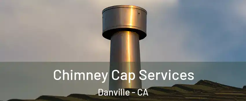  Chimney Cap Services Danville - CA
