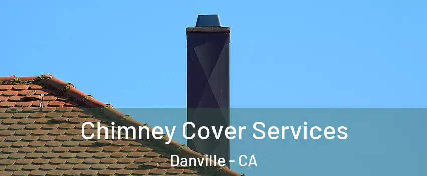  Chimney Cover Services Danville - CA