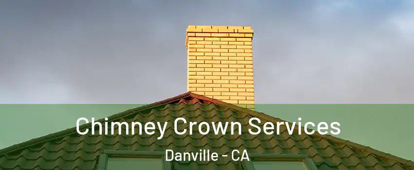 Chimney Crown Services Danville - CA