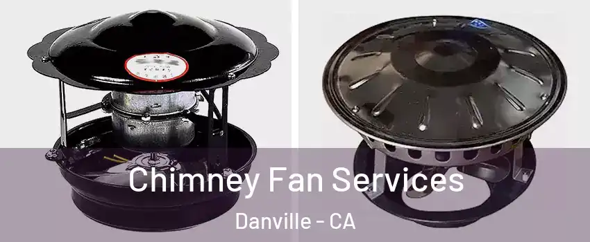 Chimney Fan Services Danville - CA