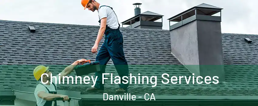 Chimney Flashing Services Danville - CA