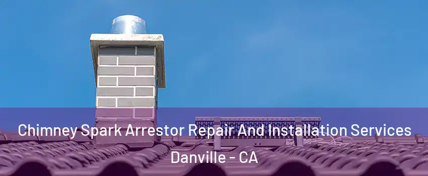  Chimney Spark Arrestor Repair And Installation Services Danville - CA