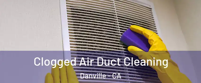  Clogged Air Duct Cleaning Danville - CA