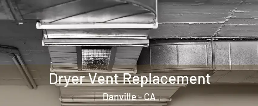  Dryer Vent Replacement Danville - CA