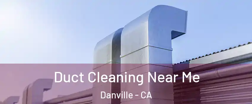  Duct Cleaning Near Me Danville - CA