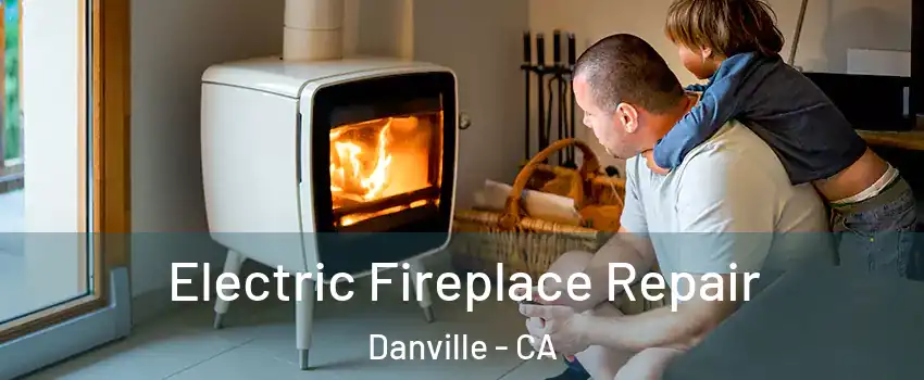  Electric Fireplace Repair Danville - CA