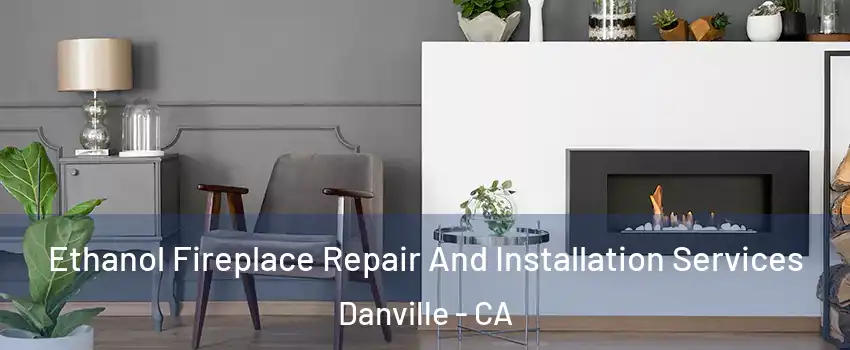  Ethanol Fireplace Repair And Installation Services Danville - CA