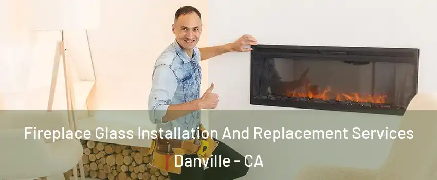  Fireplace Glass Installation And Replacement Services Danville - CA
