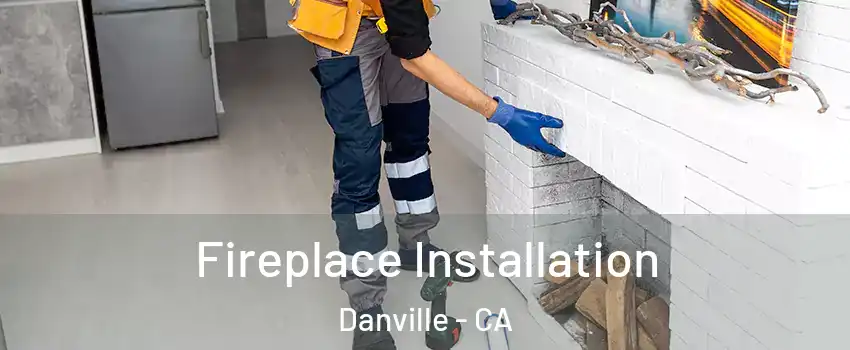  Fireplace Installation Danville - CA