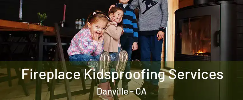  Fireplace Kidsproofing Services Danville - CA