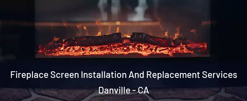  Fireplace Screen Installation And Replacement Services Danville - CA