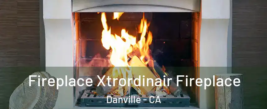  Fireplace Xtrordinair Fireplace Danville - CA