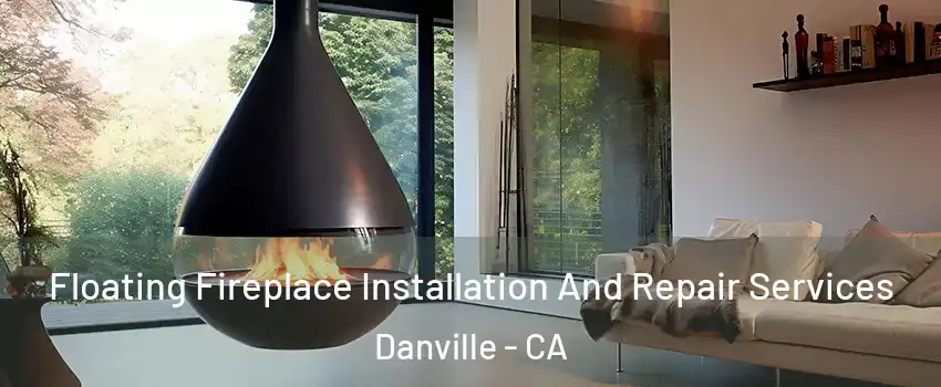 Floating Fireplace Installation And Repair Services Danville - CA