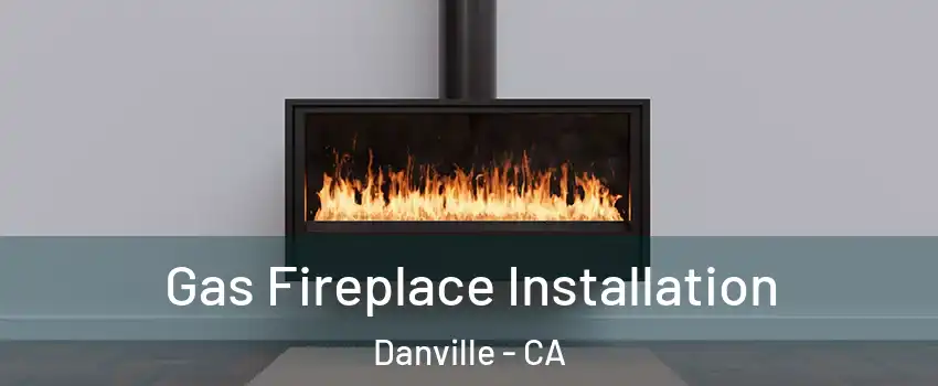  Gas Fireplace Installation Danville - CA