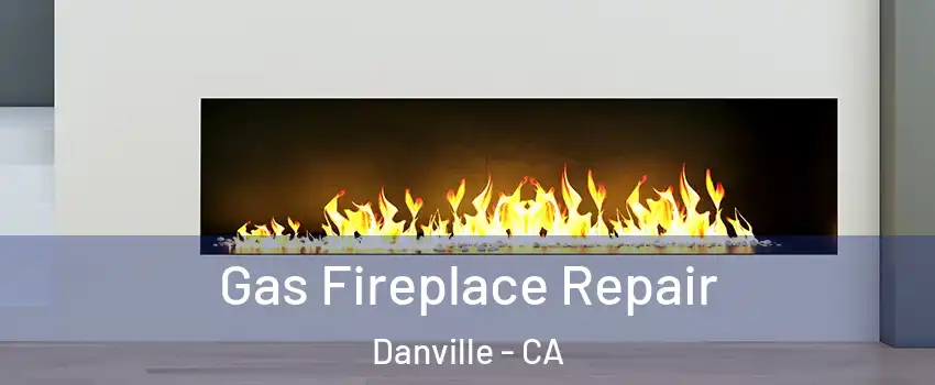  Gas Fireplace Repair Danville - CA