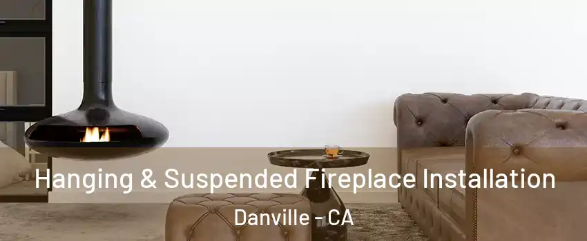  Hanging & Suspended Fireplace Installation Danville - CA