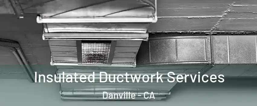  Insulated Ductwork Services Danville - CA