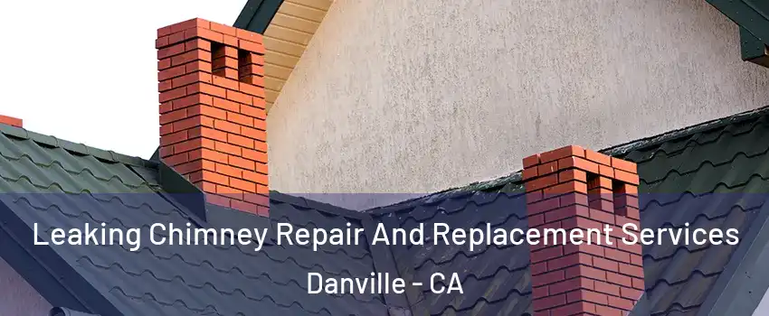  Leaking Chimney Repair And Replacement Services Danville - CA