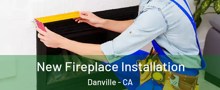  New Fireplace Installation Danville - CA
