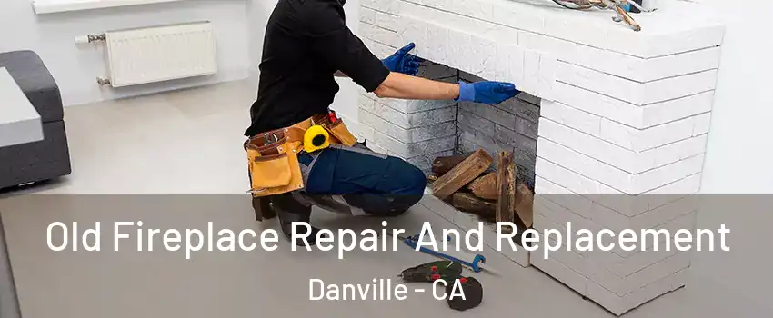  Old Fireplace Repair And Replacement Danville - CA