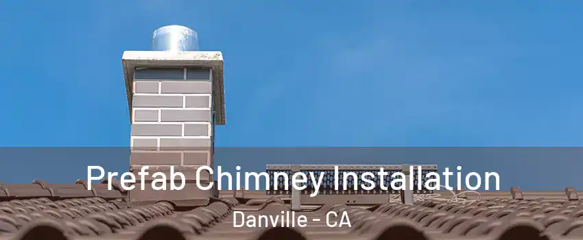  Prefab Chimney Installation Danville - CA