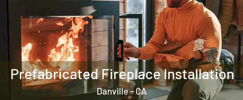  Prefabricated Fireplace Installation Danville - CA
