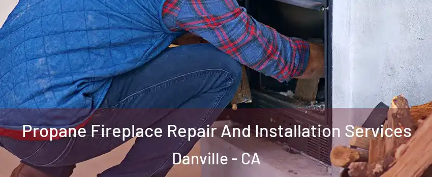  Propane Fireplace Repair And Installation Services Danville - CA