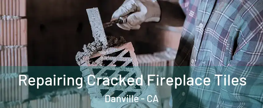  Repairing Cracked Fireplace Tiles Danville - CA