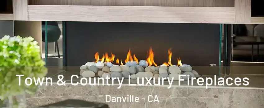  Town & Country Luxury Fireplaces Danville - CA