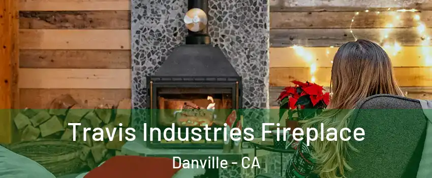  Travis Industries Fireplace Danville - CA