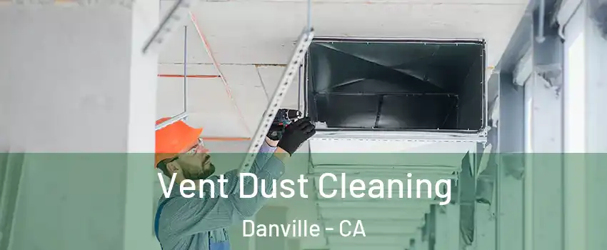 Vent Dust Cleaning Danville - CA