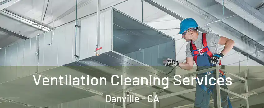  Ventilation Cleaning Services Danville - CA